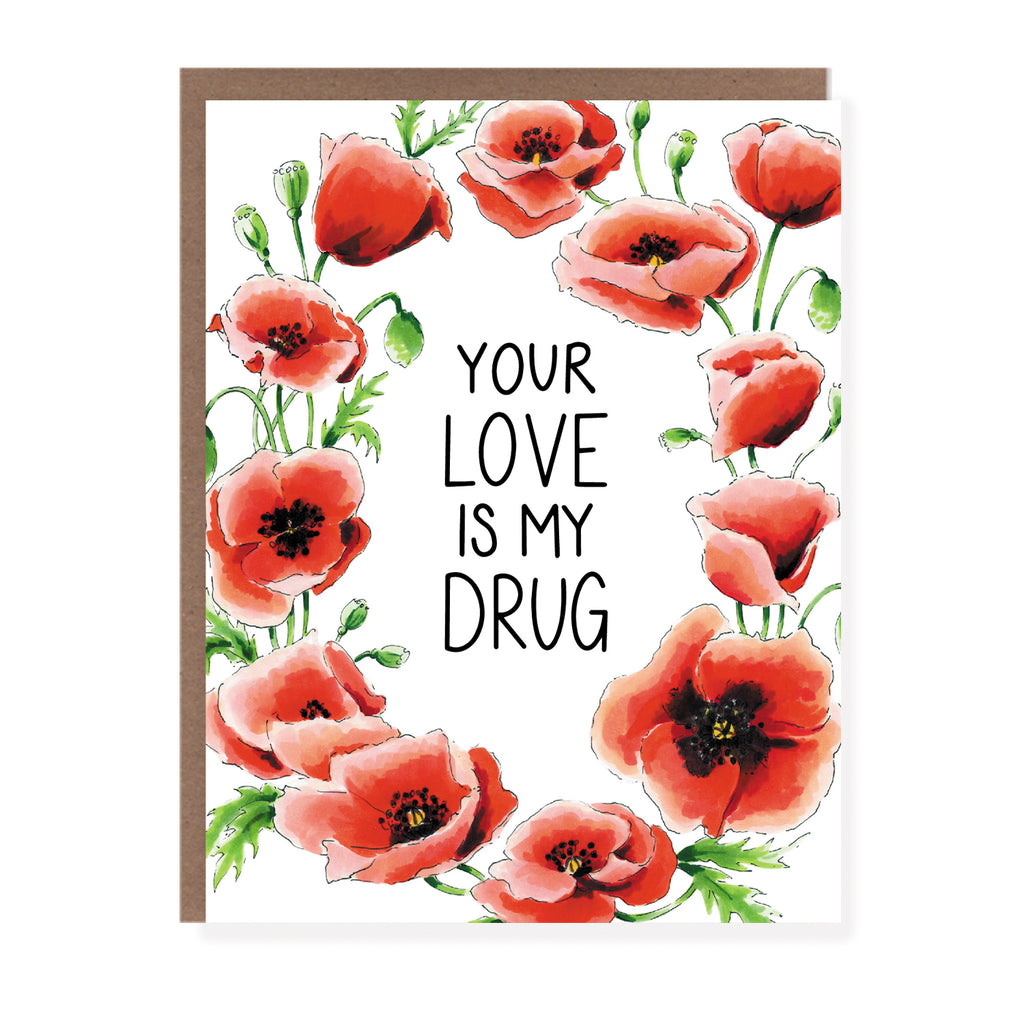 A greeting card with an illustration of a poppy wreath and the words. your love is my drug in the center
